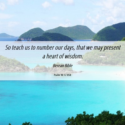 Picture 06 - Psalm 90:12 BSB - So teach us to number our days, that we may - Bible Verse Picture