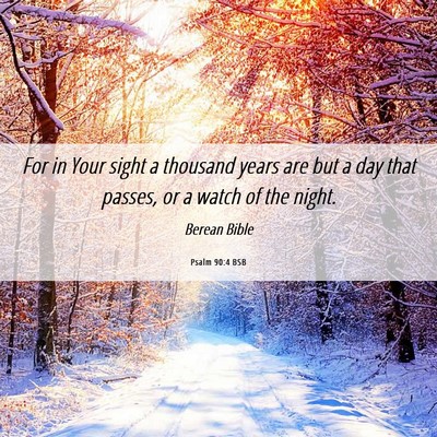 Picture 06 - Psalm 90:4 BSB - For in Your sight a thousand years are but a day - Bible Verse Picture