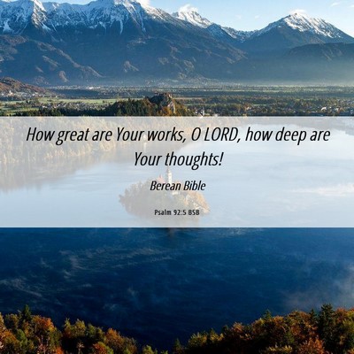 Picture 06 - Psalm 92:5 BSB - How great are Your works, O LORD, how deep are - Bible Verse Picture