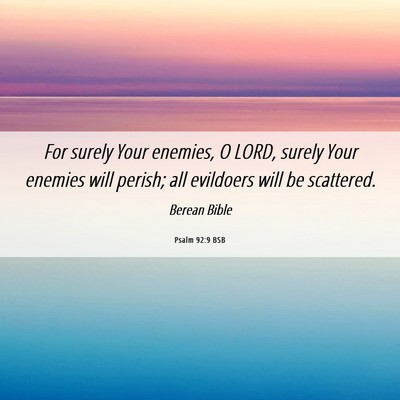 Picture 06 - Psalm 92:9 BSB - For surely Your enemies, O LORD, surely Your - Bible Verse Picture