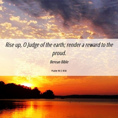 Picture 06 - Psalm 94:2 BSB - Rise up, O Judge of the earth; render a reward to - Bible Verse Picture