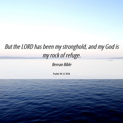 Picture 06 - Psalm 94:22 BSB - But the LORD has been my stronghold, and my God - Bible Verse Picture