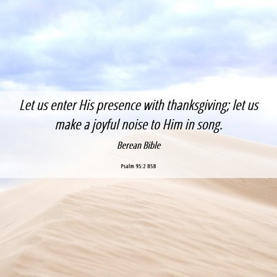 Picture 06 - Psalm 95:2 BSB - Let us enter His presence with thanksgiving; let - Bible Verse Picture