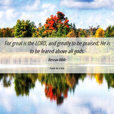 Picture 06 - Psalm 96:4 BSB - For great is the LORD, and greatly to be praised; - Bible Verse Picture