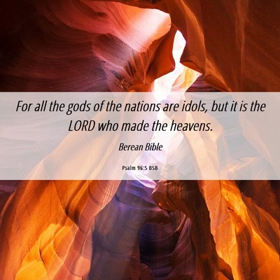 Picture 06 - Psalm 96:5 BSB - For all the gods of the nations are idols, but it - Bible Verse Picture