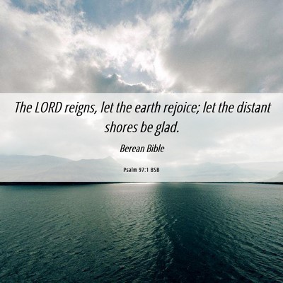 Picture 06 - Psalm 97:1 BSB - The LORD reigns, let the earth rejoice; let the - Bible Verse Picture