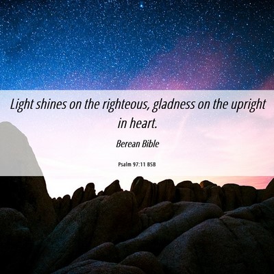 Picture 06 - Psalm 97:11 BSB - Light shines on the righteous, gladness on the - Bible Verse Picture