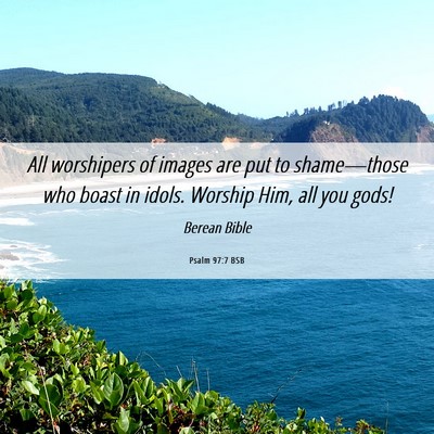 Picture 06 - Psalm 97:7 BSB - All worshipers of images are put to shame—those - Bible Verse Picture