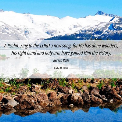 Picture 06 - Psalm 98:1 BSB - A Psalm. Sing to the LORD a new song, for He has - Bible Verse Picture