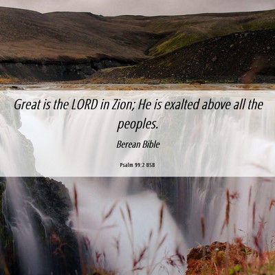 Picture 06 - Psalm 99:2 BSB - Great is the LORD in Zion; He is exalted above - Bible Verse Picture