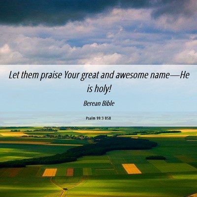 Picture 06 - Psalm 99:3 BSB - Let them praise Your great and awesome name—He - Bible Verse Picture