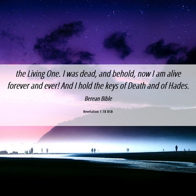 Picture 06 - Revelation 1:18 BSB - the Living One. I was dead, and behold, now I am - Bible Verse Picture