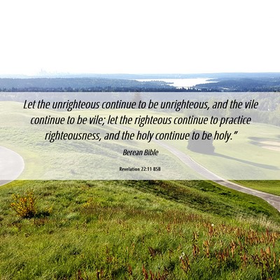 Picture 06 - Revelation 22:11 BSB - Let the unrighteous continue to be unrighteous, - Bible Verse Picture