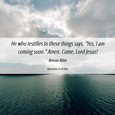 Picture 06 - Revelation 22:20 BSB - He who testifies to these things says, “Yes, I - Bible Verse Picture