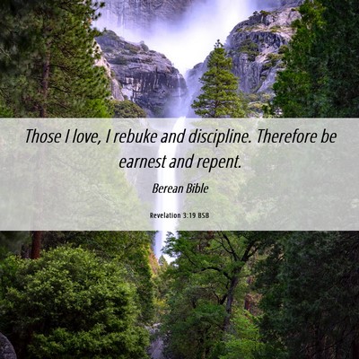 Picture 06 - Revelation 3:19 BSB - Those I love, I rebuke and discipline. Therefore - Bible Verse Picture