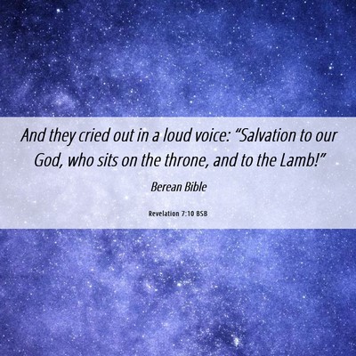 Picture 06 - Revelation 7:10 BSB - And they cried out in a loud voice: “Salvation - Bible Verse Picture