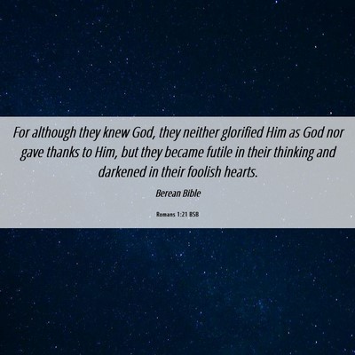 Picture 06 - Romans 1:21 BSB - For although they knew God, they neither - Bible Verse Picture