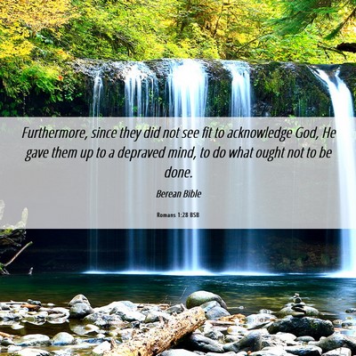 Picture 06 - Romans 1:28 BSB - Furthermore, since they did not see fit to - Bible Verse Picture