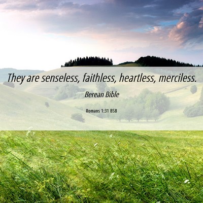 Picture 06 - Romans 1:31 BSB - They are senseless, faithless, heartless, - Bible Verse Picture