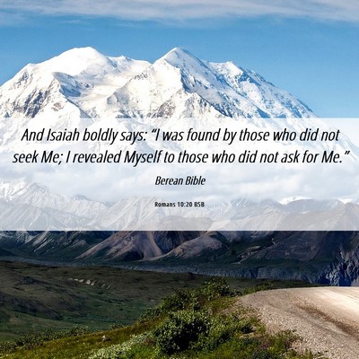 Picture 06 - Romans 10:20 BSB - And Isaiah boldly says: “I was found by those - Bible Verse Picture