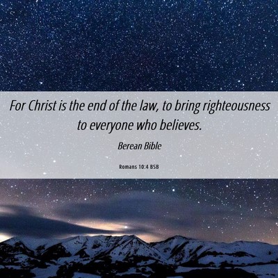 Picture 06 - Romans 10:4 BSB - For Christ is the end of the law, to bring - Bible Verse Picture
