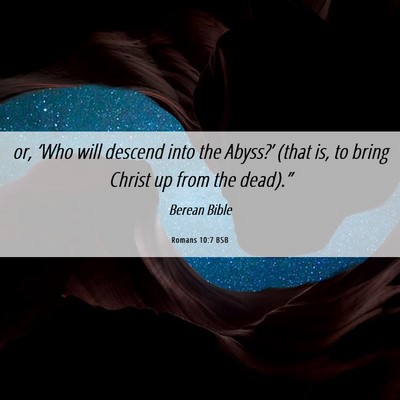 Picture 06 - Romans 10:7 BSB - or, ‘Who will descend into the Abyss?’ (that - Bible Verse Picture