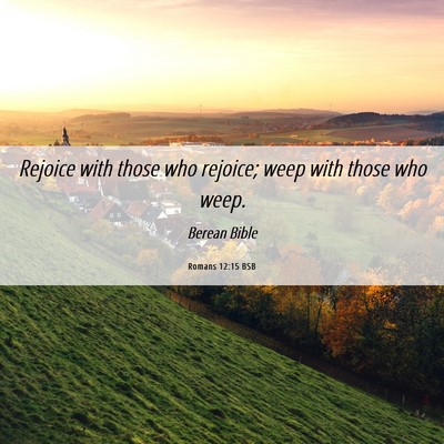 Picture 06 - Romans 12:15 BSB - Rejoice with those who rejoice; weep with those - Bible Verse Picture