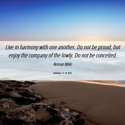 Picture 06 - Romans 12:16 BSB - Live in harmony with one another. Do not be - Bible Verse Picture