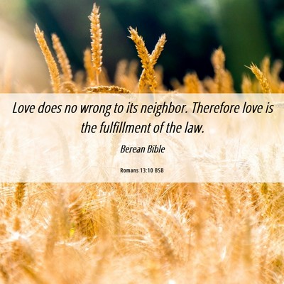 Picture 06 - Romans 13:10 BSB - Love does no wrong to its neighbor. Therefore - Bible Verse Picture