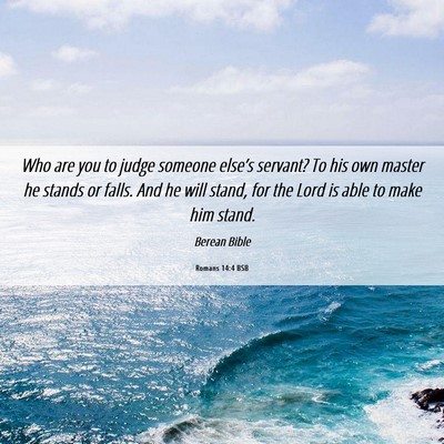 Picture 06 - Romans 14:4 BSB - Who are you to judge someone else’s servant? To - Bible Verse Picture