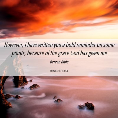 Picture 06 - Romans 15:15 BSB - However, I have written you a bold reminder on - Bible Verse Picture