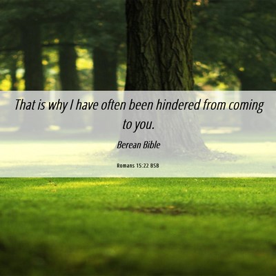 Picture 06 - Romans 15:22 BSB - That is why I have often been hindered from - Bible Verse Picture