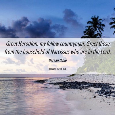 Picture 06 - Romans 16:11 BSB - Greet Herodion, my fellow countryman. Greet those - Bible Verse Picture