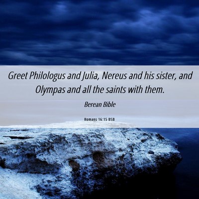Picture 06 - Romans 16:15 BSB - Greet Philologus and Julia, Nereus and his - Bible Verse Picture