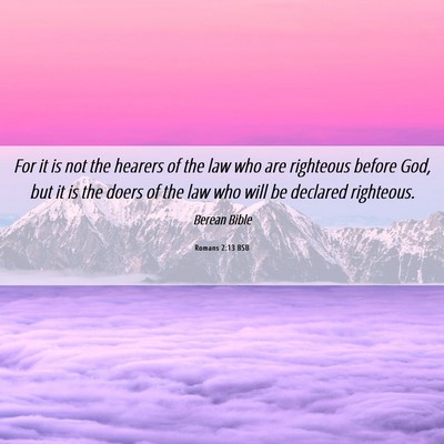 Picture 06 - Romans 2:13 BSB - For it is not the hearers of the law who are - Bible Verse Picture