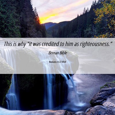 Picture 06 - Romans 4:22 BSB - This is why “it was credited to him as - Bible Verse Picture