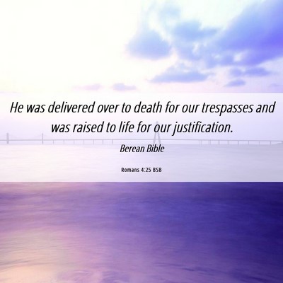 Picture 06 - Romans 4:25 BSB - He was delivered over to death for our trespasses - Bible Verse Picture