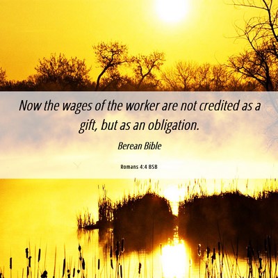 Picture 06 - Romans 4:4 BSB - Now the wages of the worker are not credited as a - Bible Verse Picture