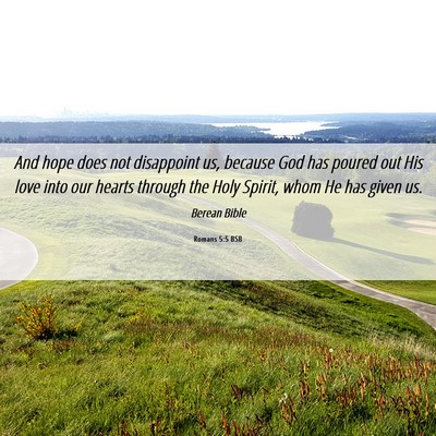Picture 06 - Romans 5:5 BSB - And hope does not disappoint us, because God has - Bible Verse Picture