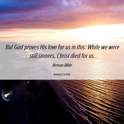 Picture 06 - Romans 5:8 BSB - But God proves His love for us in this: While we - Bible Verse Picture