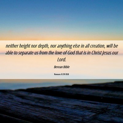 Picture 06 - Romans 8:39 BSB - neither height nor depth, nor anything else in - Bible Verse Picture