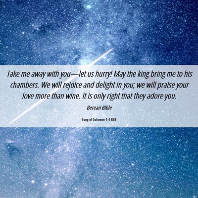 Picture 06 - Song of Solomon 1:4 BSB - Take me away with you—let us hurry! May the - Bible Verse Picture