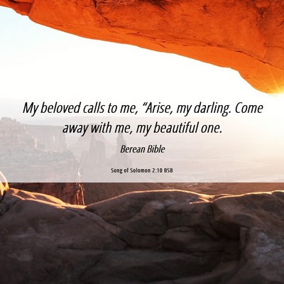 Picture 06 - Song of Solomon 2:10 BSB - My beloved calls to me, “Arise, my darling. - Bible Verse Picture