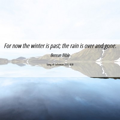 Picture 06 - Song of Solomon 2:11 BSB - For now the winter is past; the rain is over and - Bible Verse Picture