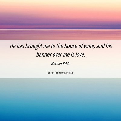 Picture 06 - Song of Solomon 2:4 BSB - He has brought me to the house of wine, and his - Bible Verse Picture