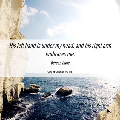 Picture 06 - Song of Solomon 2:6 BSB - His left hand is under my head, and his right arm - Bible Verse Picture