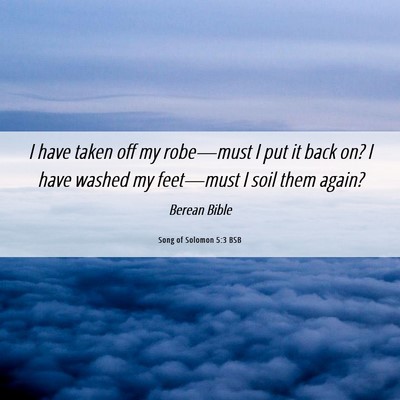 Picture 06 - Song of Solomon 5:3 BSB - I have taken off my robe—must I put it back on? - Bible Verse Picture