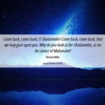 Picture 06 - Song of Solomon 6:13 BSB - Come back, come back, O Shulammite! Come back, - Bible Verse Picture