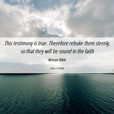 Picture 06 - Titus 1:13 BSB - This testimony is true. Therefore rebuke them - Bible Verse Picture