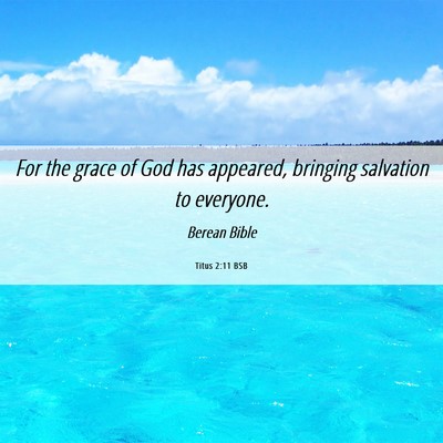Picture 06 - Titus 2:11 BSB - For the grace of God has appeared, bringing - Bible Verse Picture